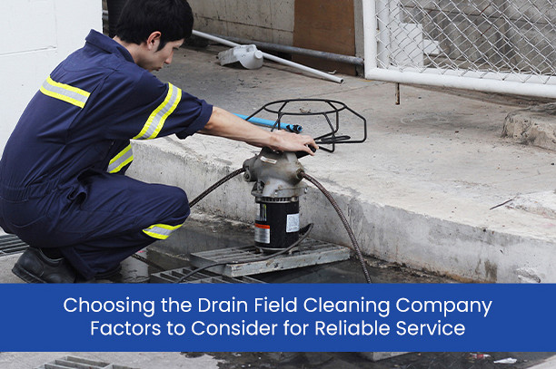 choosing-a-drain-field-cleaning-company-factors-to-consider-for-reliable-service